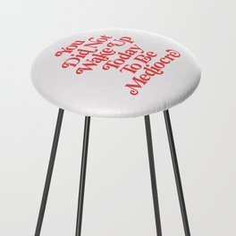 You Did Not Wake Up Today To Be Mediocre Counter Stool