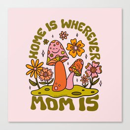 Home is Wherever Mom Is Canvas Print