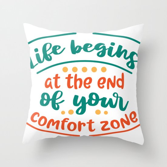 Life Begins At The End Of Your Comfort Zone Throw Pillow By