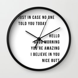 Just In Case No One Told You Today Hello Good Morning You're Amazing I Belive In You Nice Butt Minimal Wall Clock