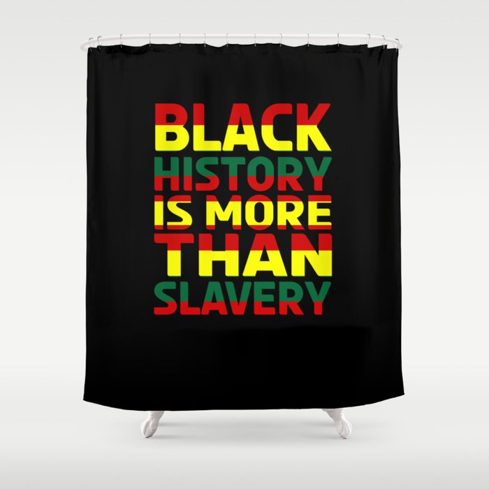 Black History Is More Than Slavery Shower Curtain
