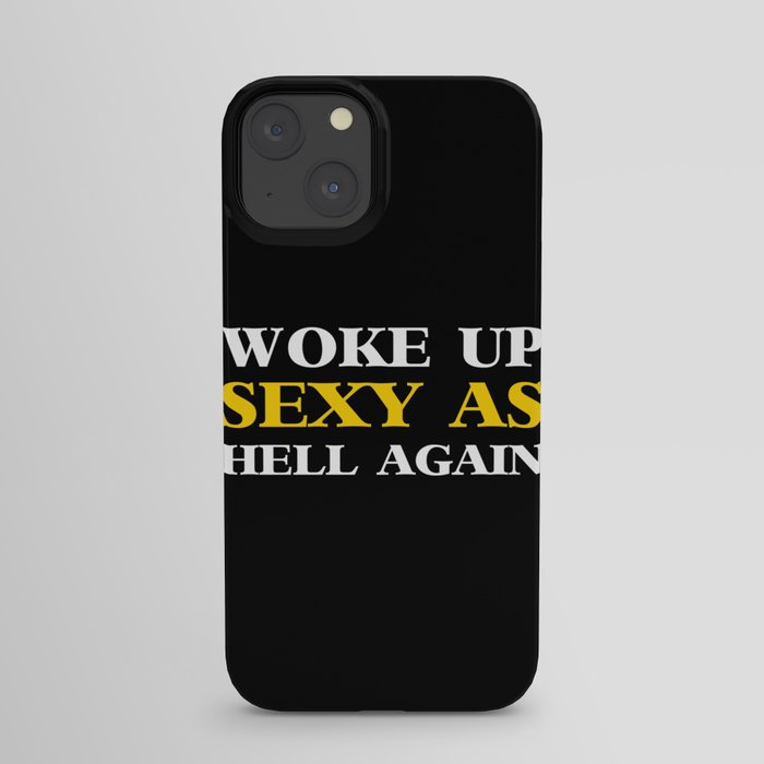 Woke Up Sexy as Hell Again iPhone Case