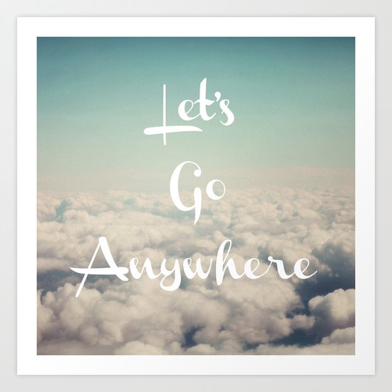 Let's Go Anywhere Art Print