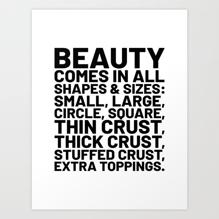Beauty Comes In All Shapes And Sizes Pizza Art Print By Creativeangel Society6