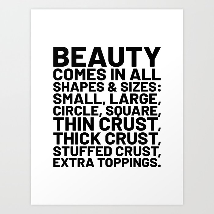 Beauty Comes in All Shapes and Sizes Pizza Art Print