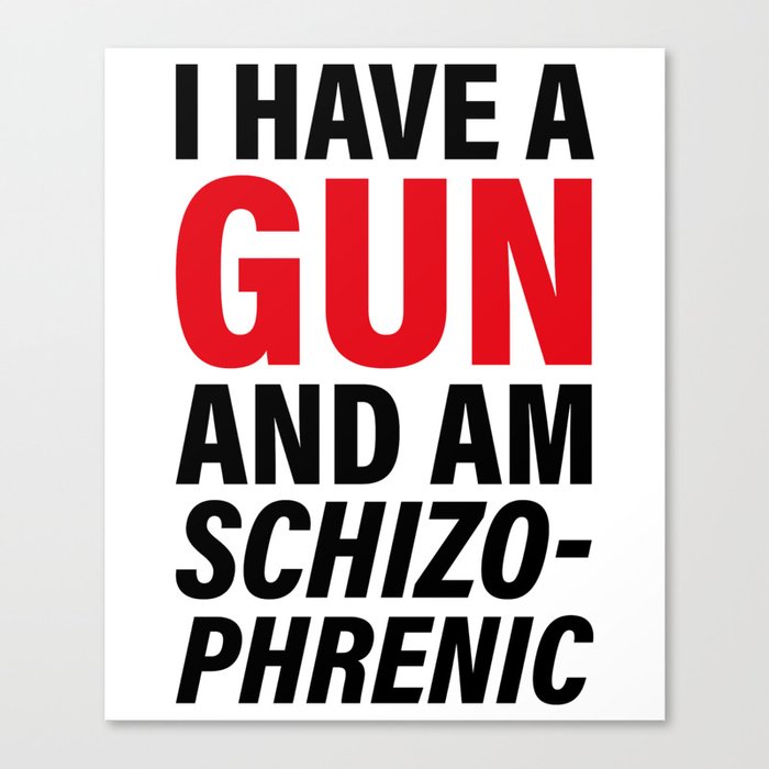I have a gun and am schizophrenic Canvas Print
