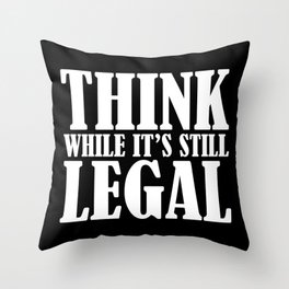 Think While It's Still Legal Throw Pillow