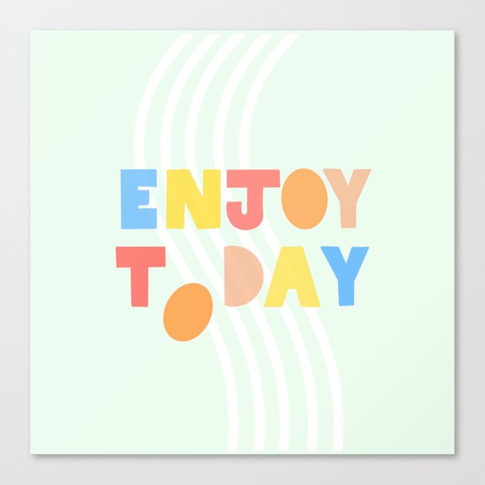 Enjoy Today. Canvas Print