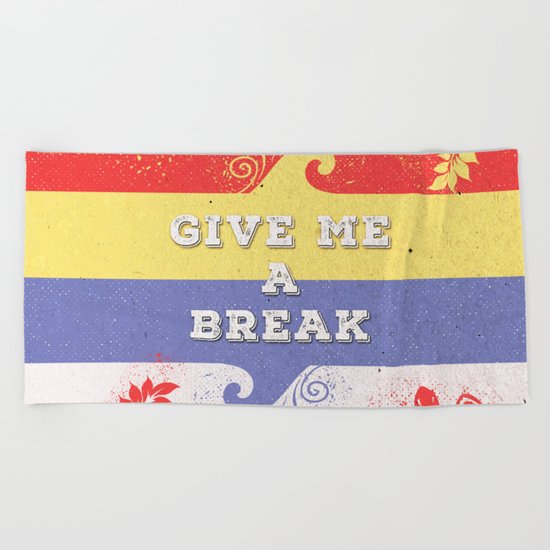 GIVE ME A BREAK Beach Towel