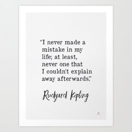 I never made a mistake in my life; at least, never one that I couldn't explain away afterwards. ― Rudyard Kipling Art Print | Interesting, Powerful, Indian, Quotes, Great, Novel, Famous, Artist, Life, Jungle 