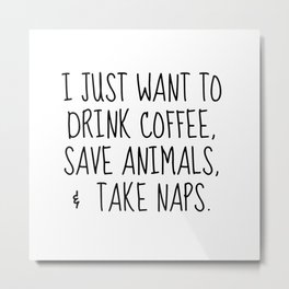 drink coffee, save animals, take naps Metal Print