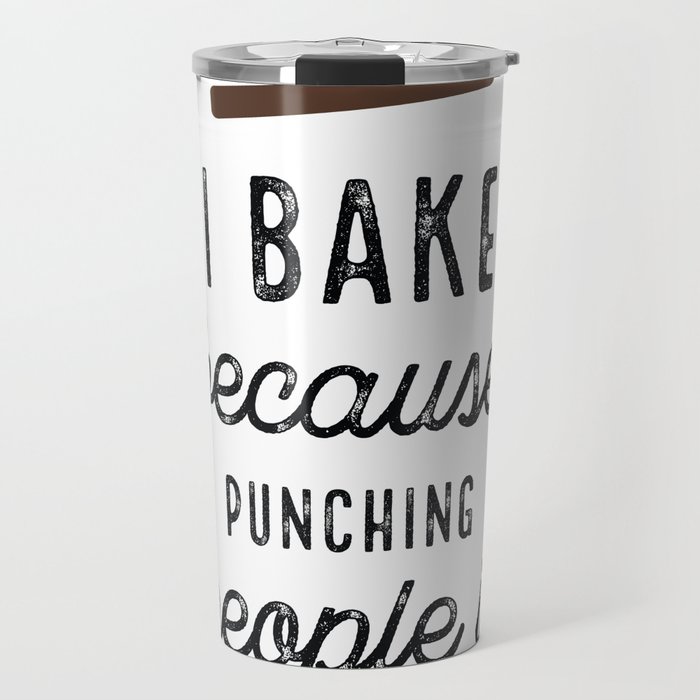 I Bake Because Punching People Is Frowned Upon With Cake Travel Mug