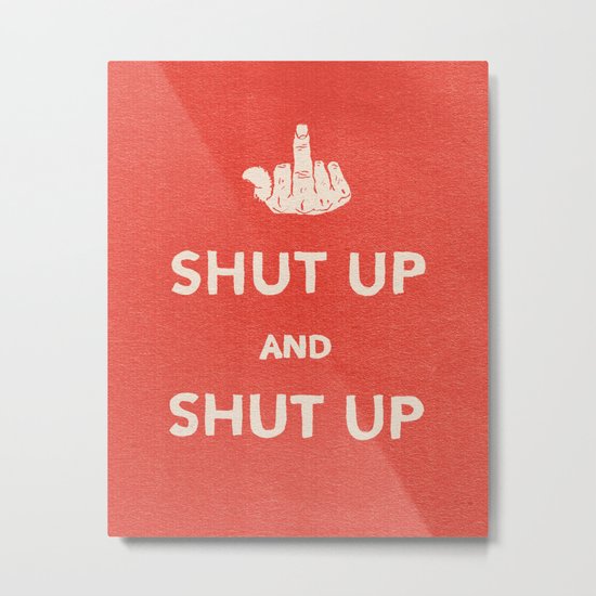 SHUT UP Metal Print