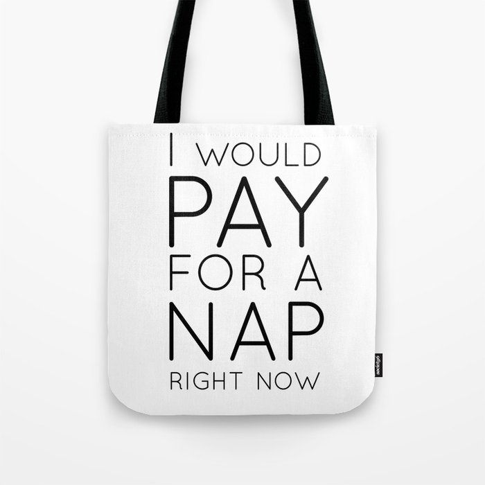 I would pay for a nap right now Tote Bag