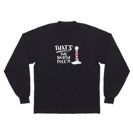 THAT'S the North Pole?! Long Sleeve T Shirt