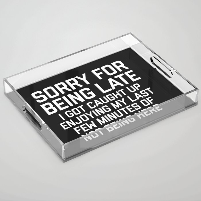 Sorry For Being Late Funny Quote Acrylic Tray