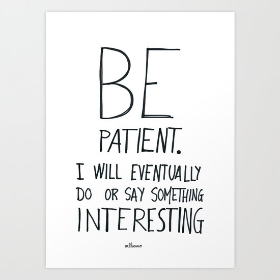 Be patient. Art Print