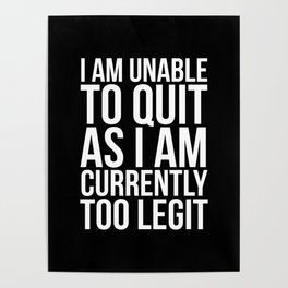 Unable To Quit Too Legit (Black & White) Poster