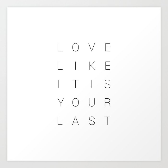 Love Like It Is Your Last.  Art Print