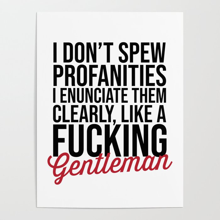 I Don't Spew Profanities, I Enunciate Them Clearly, Like A Fucking Gentleman  Poster