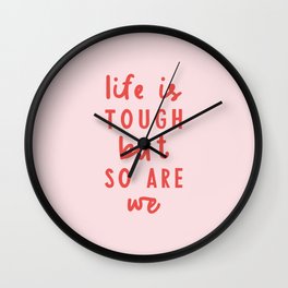Life is Tough But So Are We Wall Clock