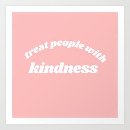 treat people with kindness Art Print