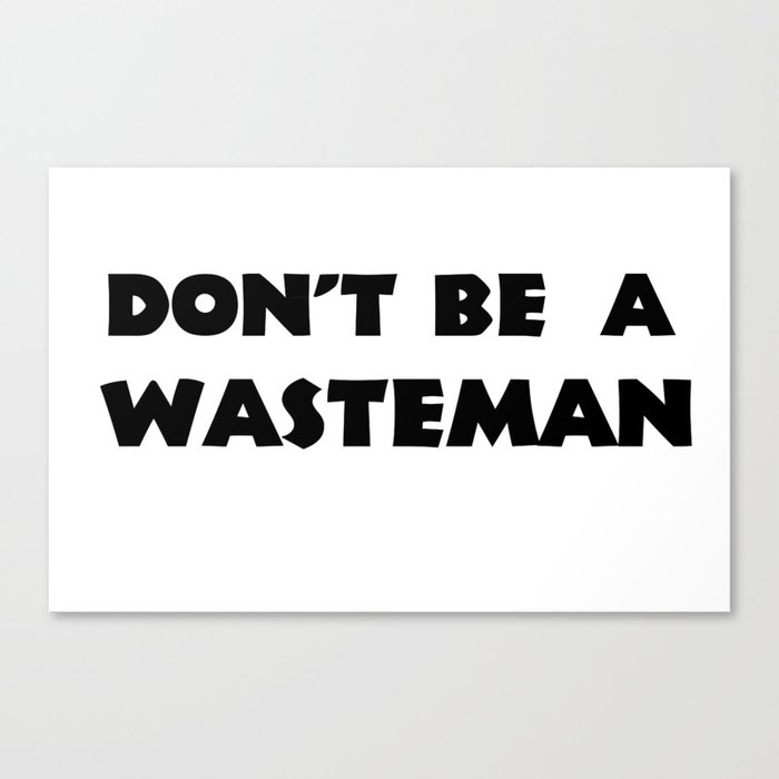 Don't Be A Wasteman Canvas Print