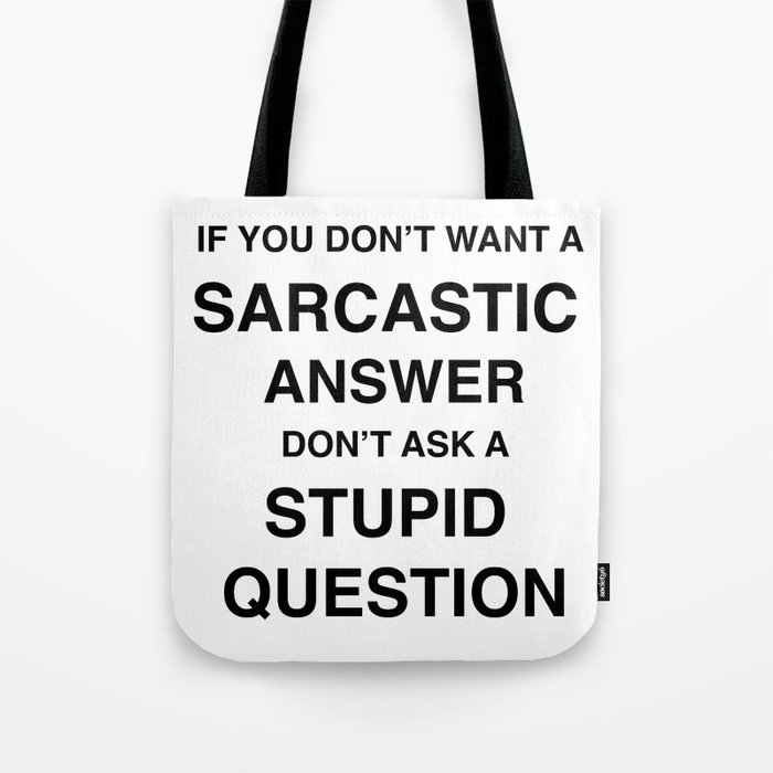 if you don't want a sarcastic answer don't ask a stupid question Tote Bag