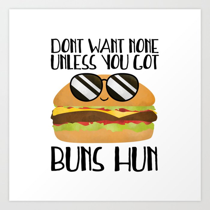 Don't Want None Unless You Got Buns Hun Art Print