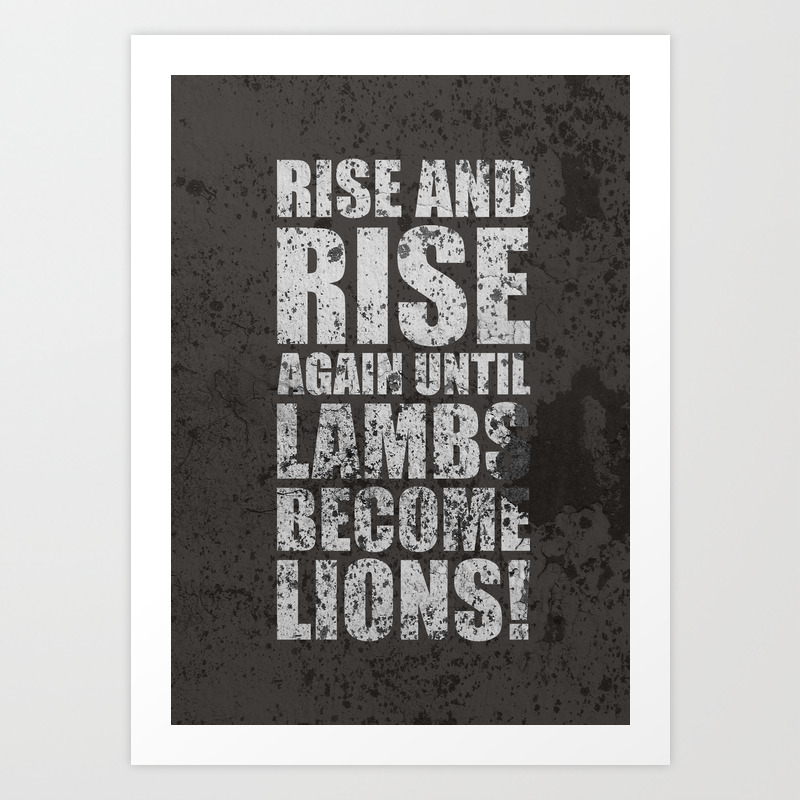 Lab No 4 Rise And Rise Again Until Lambs Become Lions Life Motivating Quotes Poster Art Print By Labno4 Society6