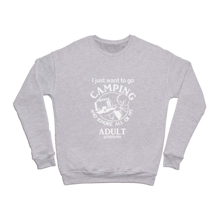 I JUST WANT TO GO CAMPING and ignore all of my adult problems camp Crewneck Sweatshirt