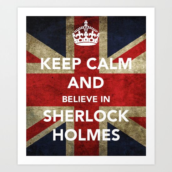 Keep calm and Believe in Sherlock Holmes Art Print