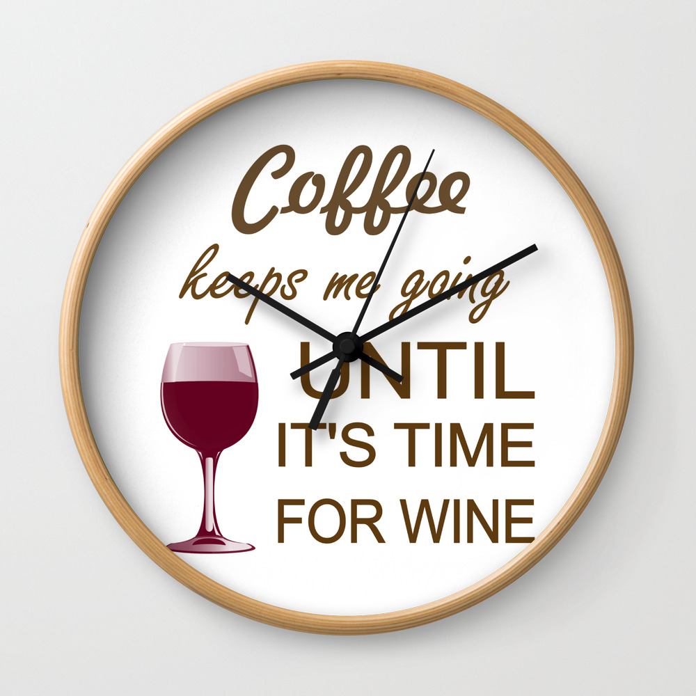 Coffee Keeps Me Going Until It S Time For Wine Wall Clock By Ohhlala Society6