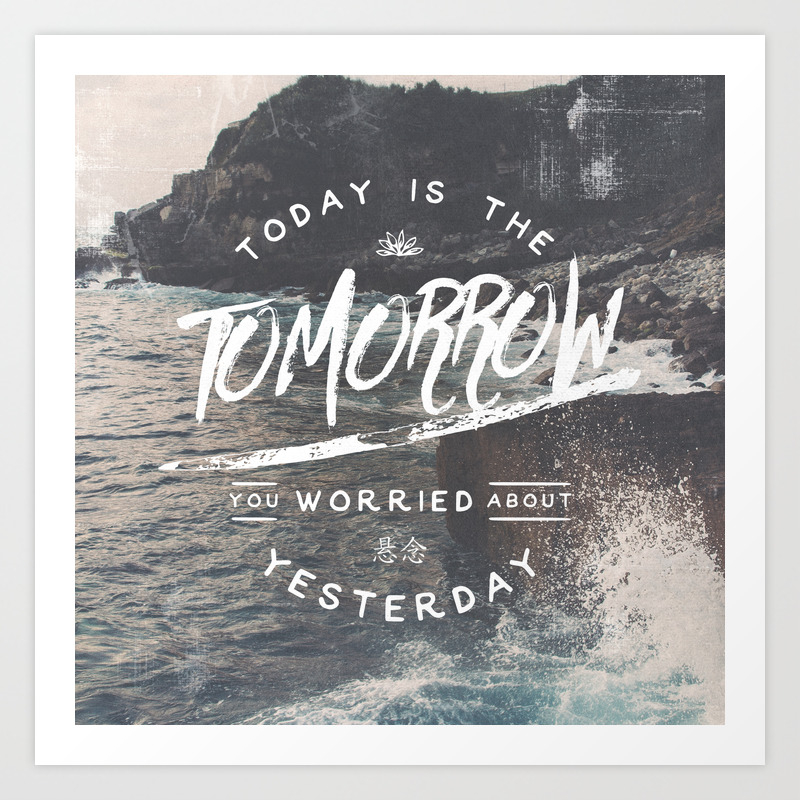Today Is The Tomorrow You Worried About Yesterday Art Print By Sketch Society6