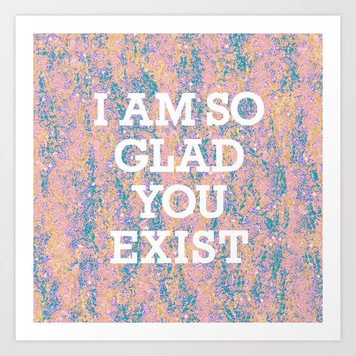 i am so glad you exist in pastel Art Print