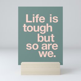 Life is Tough But So Are We Mini Art Print