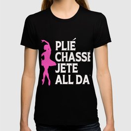 Ballet Dance Plie Chasse Jete All Day T Shirt