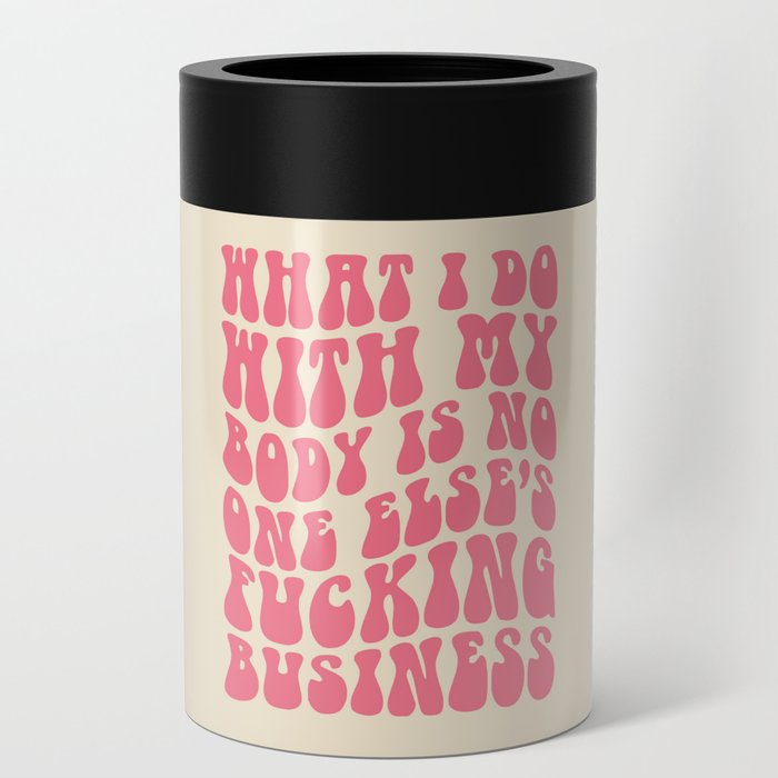 Do With My Fucking Body Quote Can Cooler