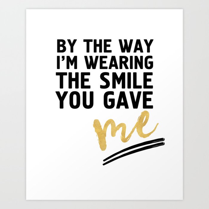 BY THE WAY I'M WEARING THE SMILE YOU GAVE ME - cute relationship quote Art Print