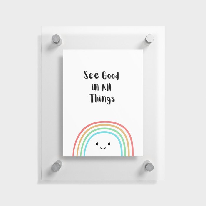 Positive Quote with Rainbow: Colorful See Good in All Things Floating Acrylic Print