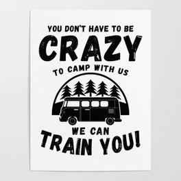 You Don't Have to Be Crazy to Camp with Us We Can Train You Poster | Have, Youngmoney, Haveacrush, Without, With, Yourmom, Youngwildandfree, Crazy, You, Crazyeights 