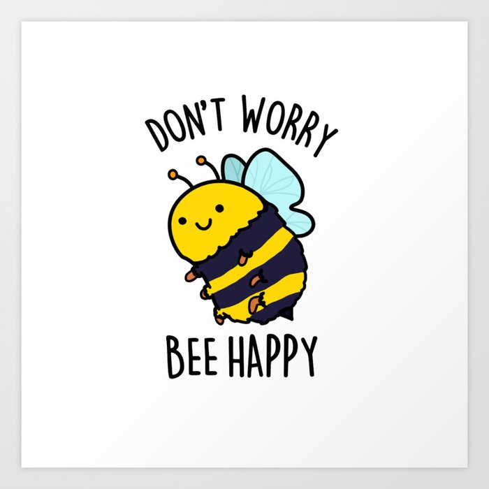 Don't Worry Bee Happy Cute Bumble Bee Pun Art Print