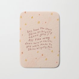 "See How The Stars Shine So Brightly Above You? All The Way Down Here On Earth, You Were Made To Shine Brightly, Too." Bath Mat | Pop Art, Curated, Street Art, Mhn, Motivational, Morganharpernichols, Starry Night, Typography, Handlettering, Painting 