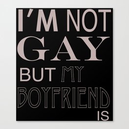 I'm Not Gay But My Boyfriend Is  Canvas Print