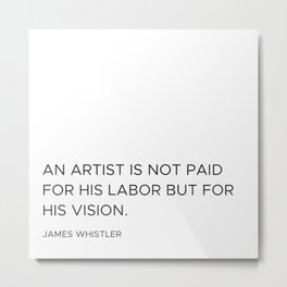 An artist is not paid for his labor but for his vision quote Metal Print