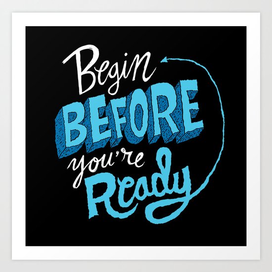 Begin Before You're Ready Art Print