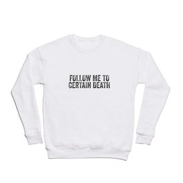 Follow Me To Certain Death Crewneck Sweatshirt