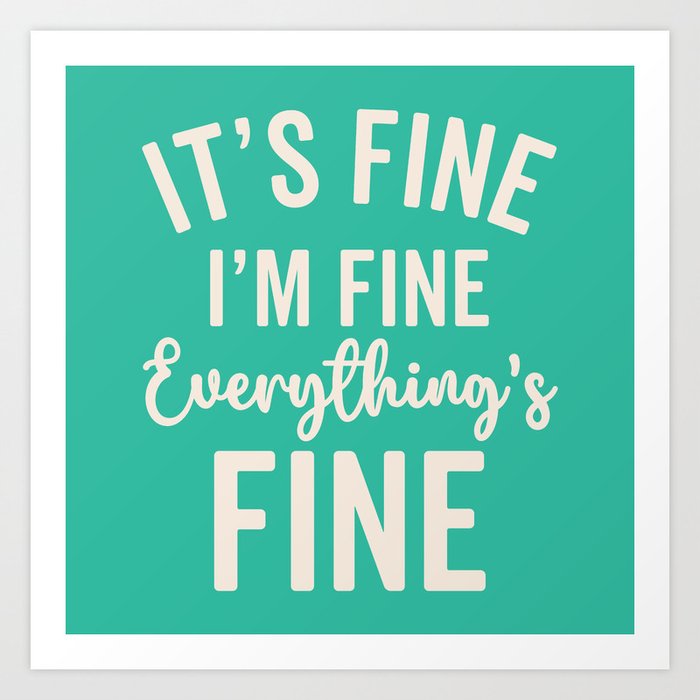 Everything's Fine Funny Quote Art Print