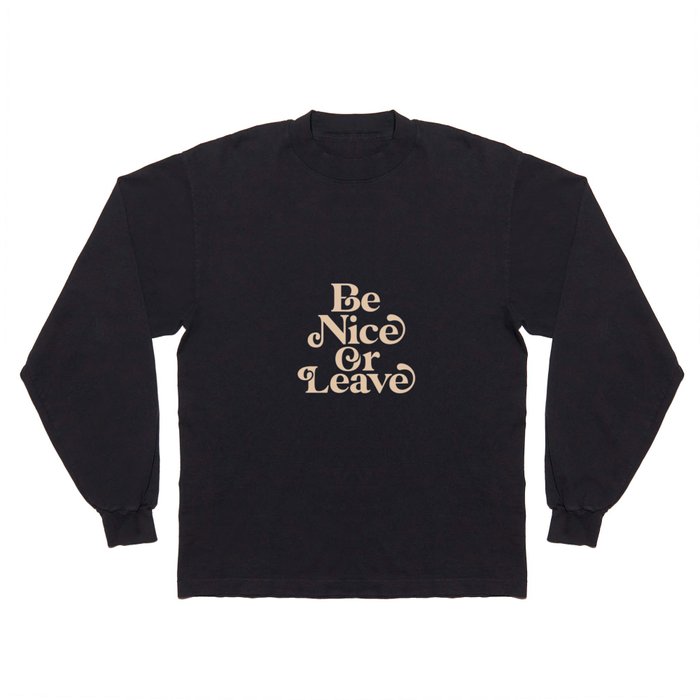 Be Nice or Leave Long Sleeve T Shirt