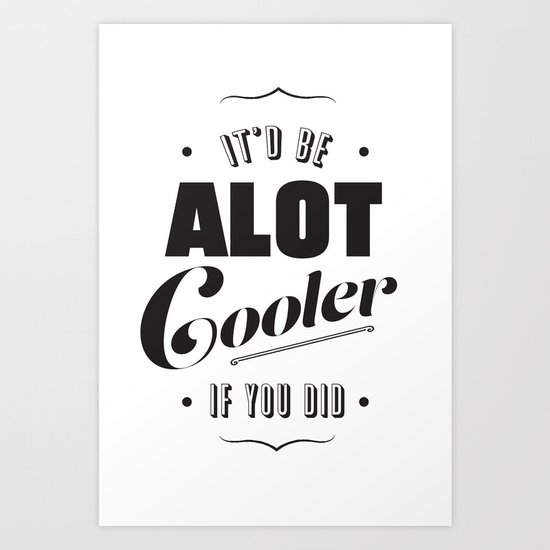 A lot Cooler If You Did Art Print